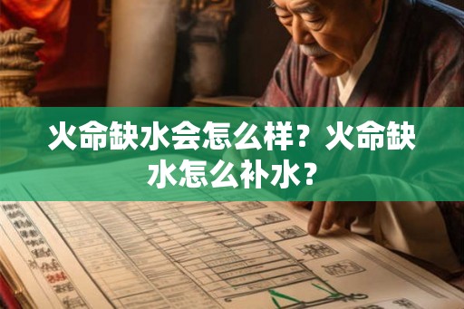 火命缺水会怎么样?火命缺水怎么补水? 火命缺水会怎么样?火命缺水怎么补水?