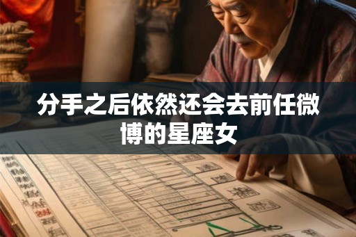 分手之后依然还会去前任微博的星座女