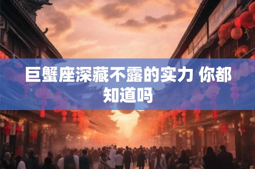 巨蟹座深藏不露的实力 你都知道吗