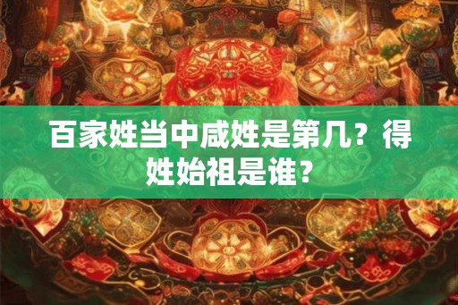 百家姓当中咸姓是第几？得姓始祖是谁？
