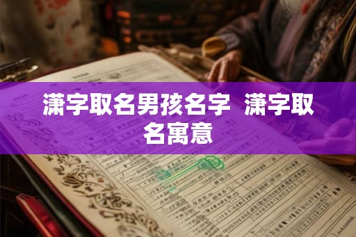 潇字取名男孩名字  潇字取名寓意