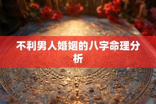 不利男人婚姻的八字命理分析