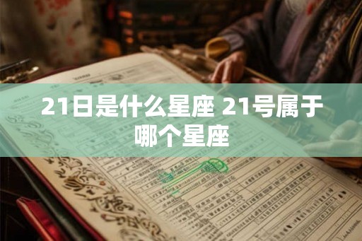 21日是什么星座 21号属于哪个星座