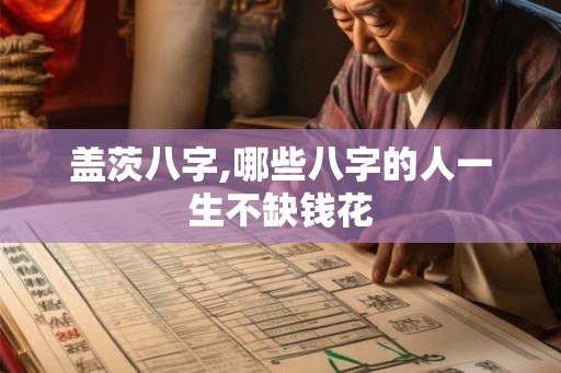 盖茨八字,哪些八字的人一生不缺钱花