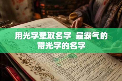 用光字辈取名字  最霸气的带光字的名字