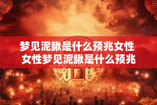 梦见泥鳅是什么预兆女性 女性梦见泥鳅是什么预兆 梦见泥鳅是什么预兆女性 女性梦见泥鳅是什么预兆