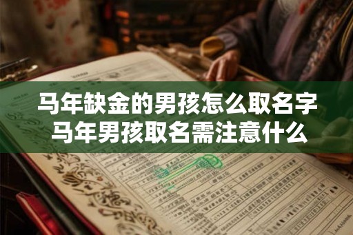 马年缺金的男孩怎么取名字 马年男孩取名需注意什么