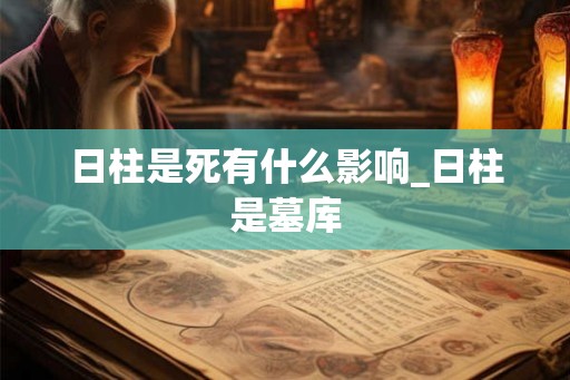 日柱是死有什么影响_日柱是墓库