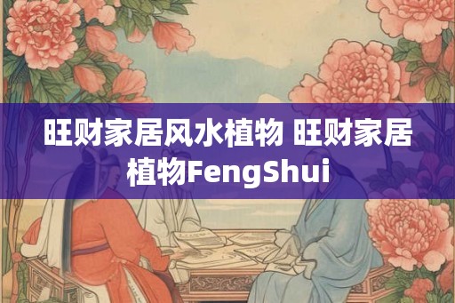 旺财家居风水植物 旺财家居植物FengShui
