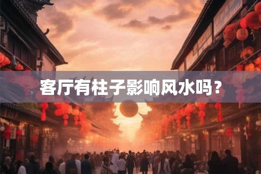 客厅有柱子影响风水吗？