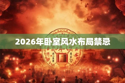 2026年卧室风水布局禁忌