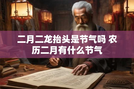 二月二龙抬头是节气吗 农历二月有什么节气