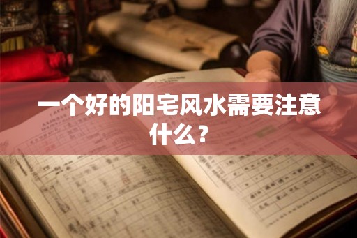 一个好的阳宅风水需要注意什么？