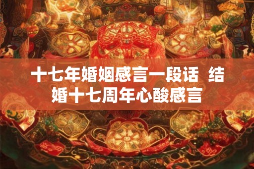 十七年婚姻感言一段话  结婚十七周年心酸感言