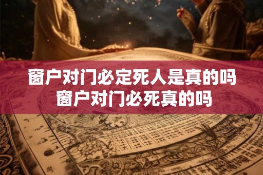 窗户对门必定死人是真的吗 窗户对门必死真的吗