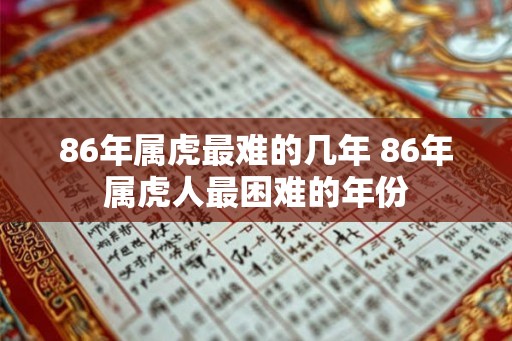 86年属虎最难的几年 86年属虎人最困难的年份
