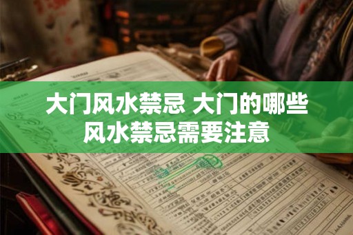 大门风水禁忌 大门的哪些风水禁忌需要注意