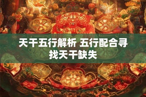天干五行解析 五行配合寻找天干缺失