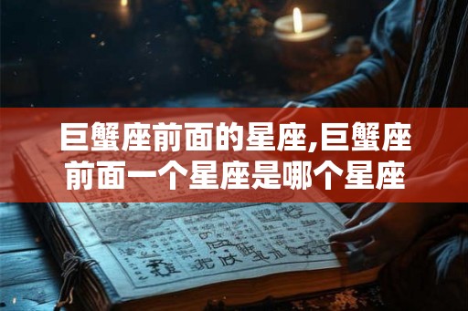 巨蟹座前面的星座,巨蟹座前面一个星座是哪个星座