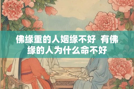 佛缘重的人姻缘不好  有佛缘的人为什么命不好
