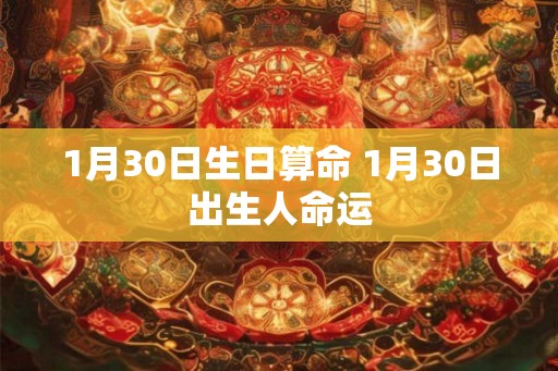 1月30日生日算命 1月30日出生人命运