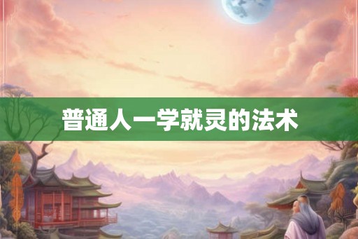 普通人一学就灵的法术 普通人一学就灵的法术