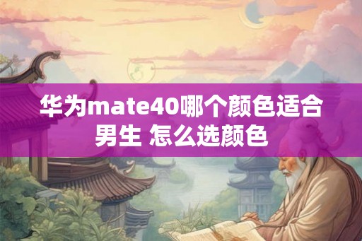 华为mate40哪个颜色适合男生 怎么选颜色