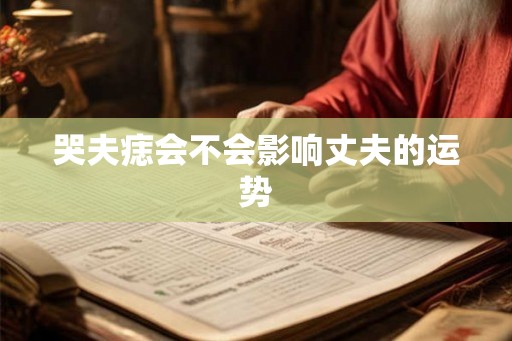 哭夫痣会不会影响丈夫的运势