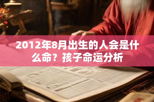 2012年8月出生的人会是什么命？孩子命运分析