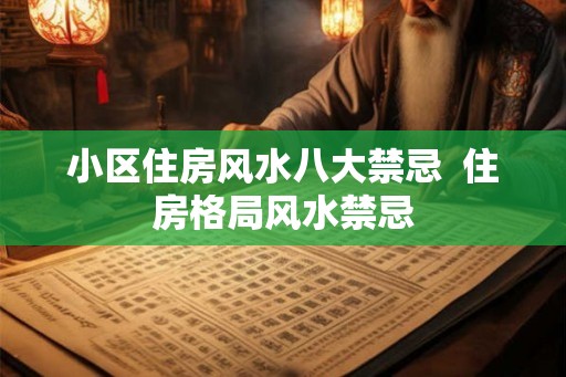 小区住房风水八大禁忌  住房格局风水禁忌