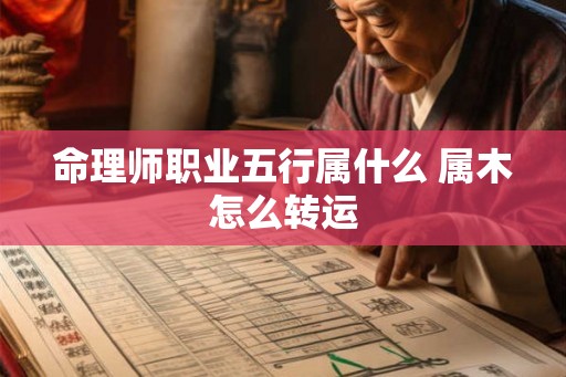 命理师职业五行属什么 属木怎么转运