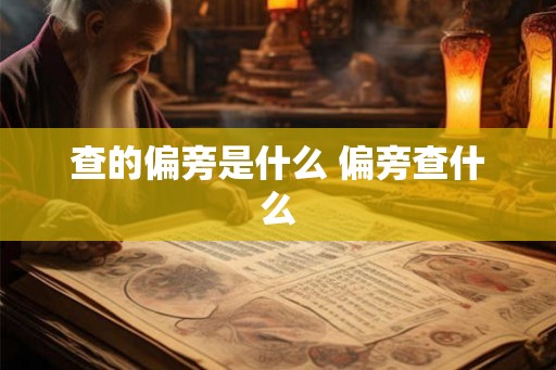 查的偏旁是什么 偏旁查什么