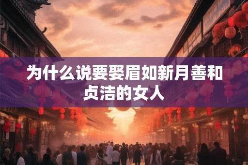 为什么说要娶眉如新月善和贞洁的女人