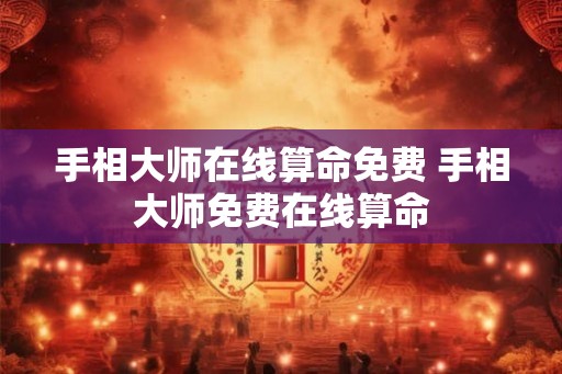 手相大师在线算命免费 手相大师免费在线算命
