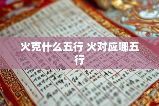 火克什么五行 火对应哪五行