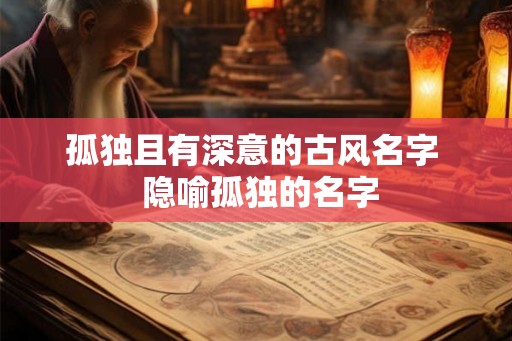 孤独且有深意的古风名字  隐喻孤独的名字