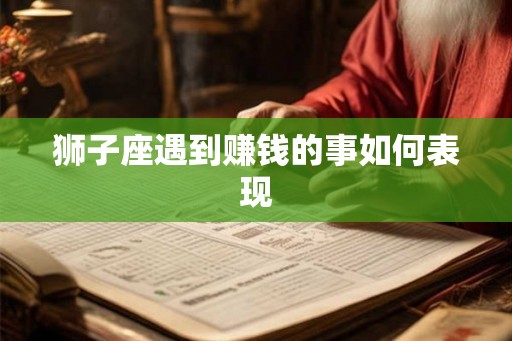 狮子座遇到赚钱的事如何表现
