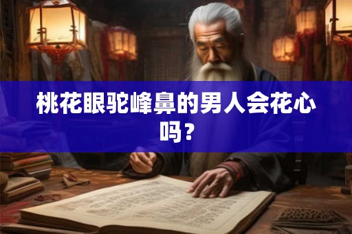 桃花眼驼峰鼻的男人会花心吗？