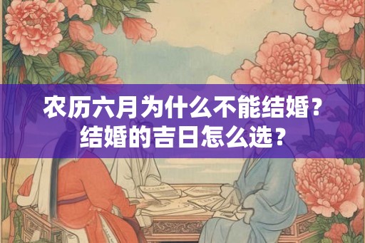 农历六月为什么不能结婚？结婚的吉日怎么选？
