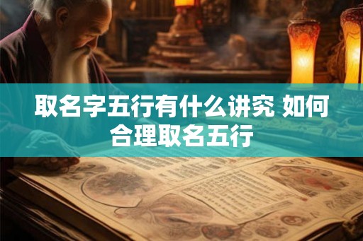 取名字五行有什么讲究 如何合理取名五行