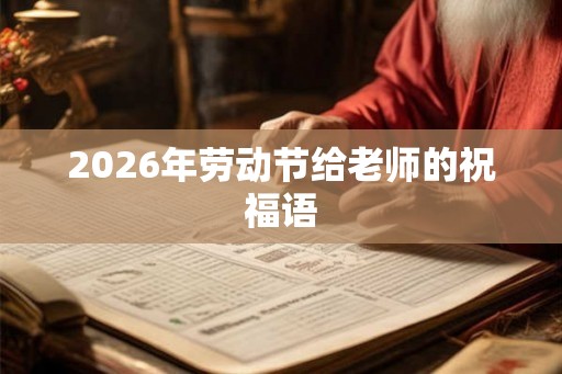 2026年劳动节给老师的祝福语