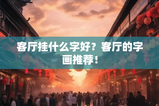 客厅挂什么字好？客厅的字画推荐！