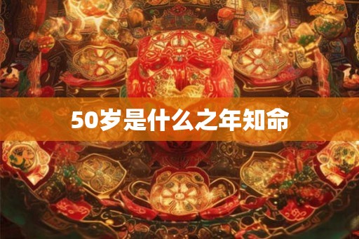 50岁是什么之年知命