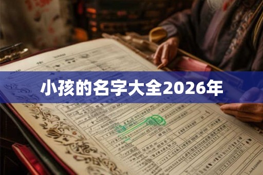 小孩的名字大全2026年