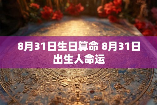 8月31日生日算命 8月31日出生人命运