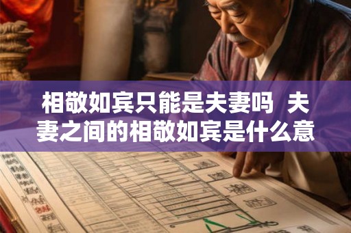 相敬如宾只能是夫妻吗  夫妻之间的相敬如宾是什么意思