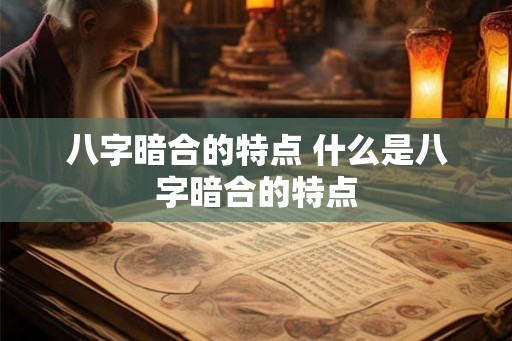 八字暗合的特点 什么是八字暗合的特点