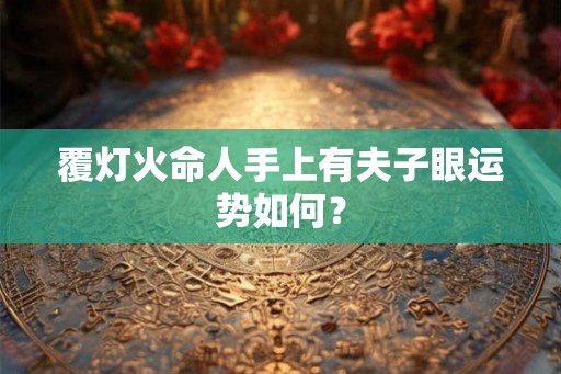 覆灯火命人手上有夫子眼运势如何？