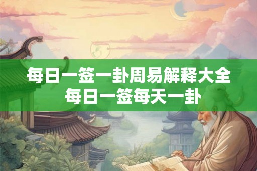 每日一签一卦周易解释大全  每日一签每天一卦