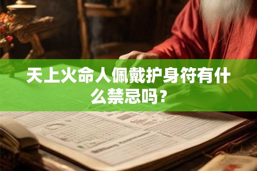 天上火命人佩戴护身符有什么禁忌吗? 天上火命人佩戴护身符有什么禁忌吗?